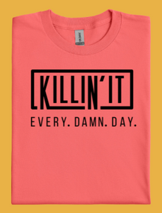 Killin It - Every. Damn. Day. T-Shirt