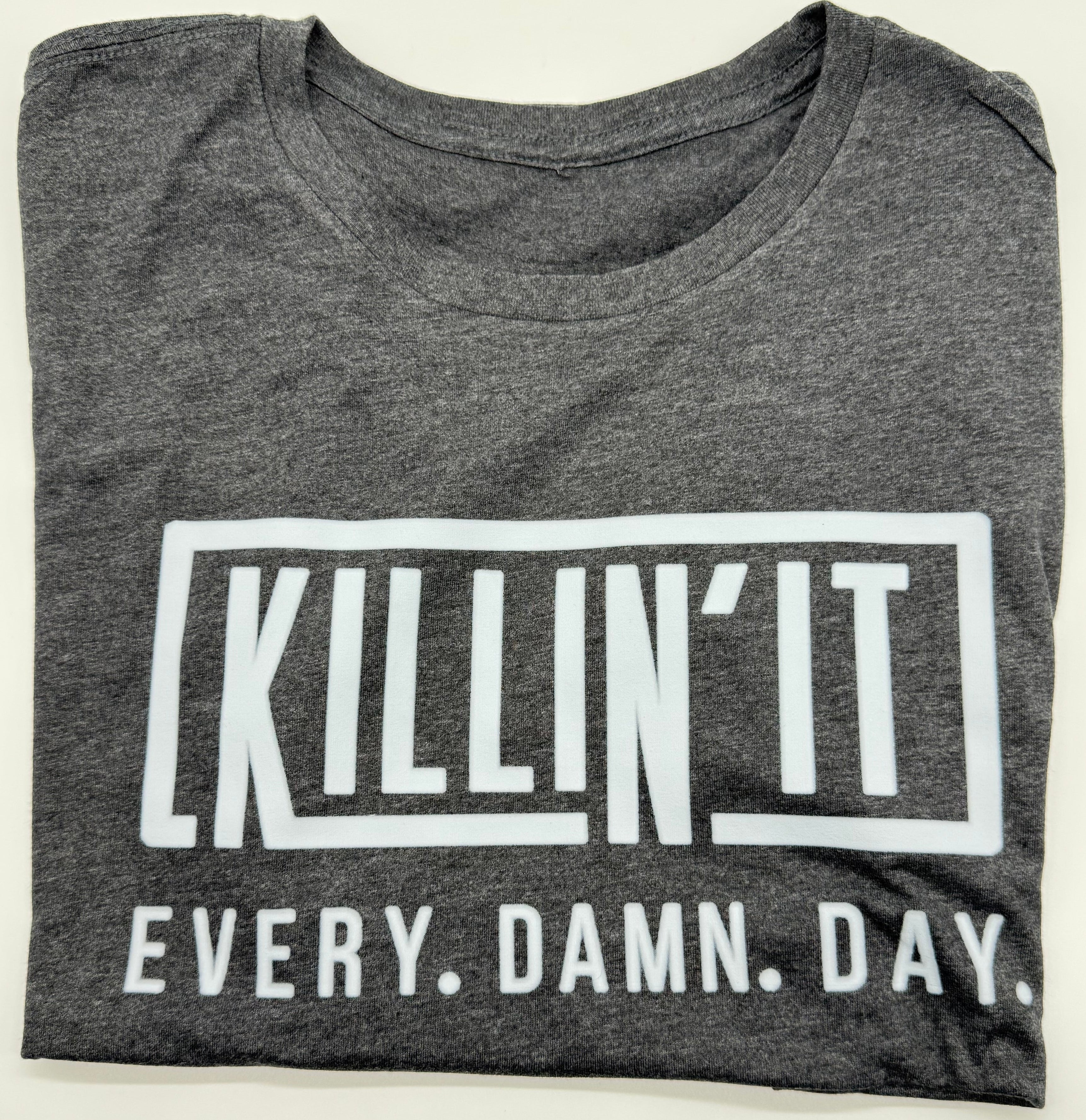 Killin' It Every Damm Day - T-Shirt