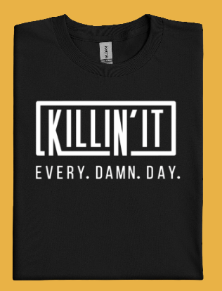 Killin It - Every. Damn. Day. T-Shirt