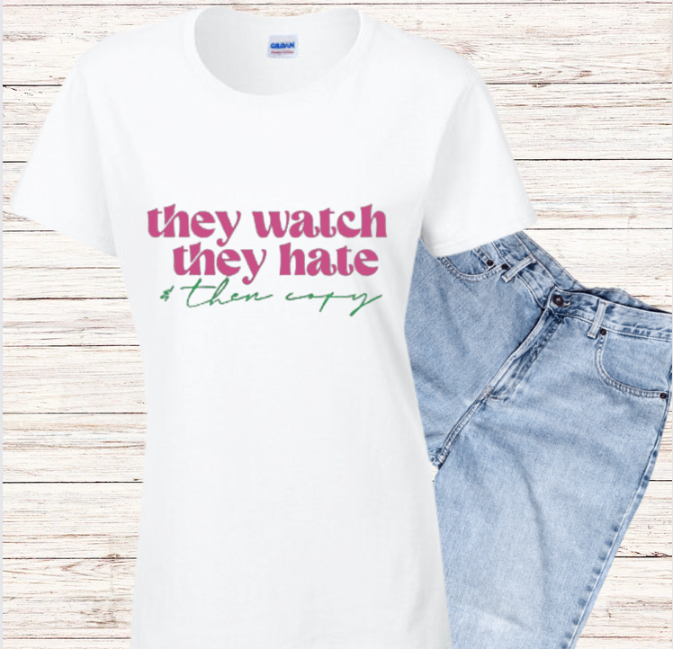 They Watch, They Hate and Then Copy T-shirt