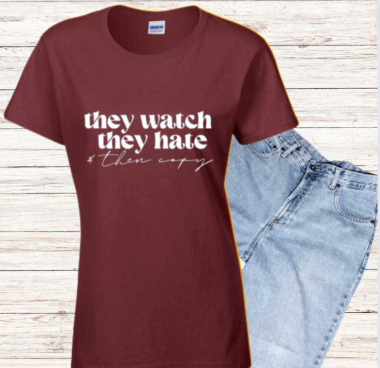 They Watch, They Hate and Then Copy T-shirt